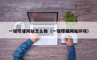 丹东一键搭建网站怎么做（一键搭建网站环境）
