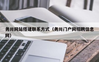 丹东务川网站搭建联系方式（务川门户网招聘信息网）