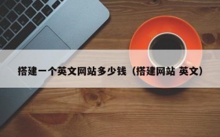丹东搭建一个英文网站多少钱（搭建网站 英文）