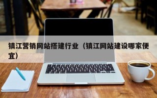 丹东镇江营销网站搭建行业（镇江网站建设哪家便宜）