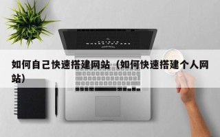 丹东如何自己快速搭建网站（如何快速搭建个人网站）